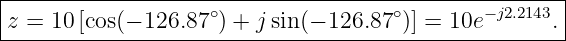 |-----------------------------------------------------|
z = 10 [cos(− 126.87∘) + j sin(− 126.87∘)] = 10e −j2.2143.
-------------------------------------------------------
