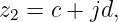z2 = c + jd,
