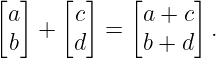 [ ]   [  ]   [     ]
 a  +   c  =  a + c  .
 b      d     b + d
