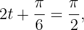      π   π
2t + --= --,
     6   2
