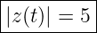 |----------|
||z(t)| = 5 |
-----------
