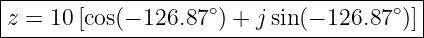 |----------------------------------------|
|z = 10 [cos(− 126.87∘) + j sin(− 126.87∘)]
-----------------------------------------
