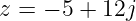 z = − 5 + 12j
