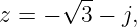       √ --
z = −   3 − j,
