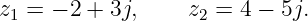 z =  − 2 + 3j,    z =  4 − 5j.
 1                 2
