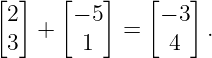 [ ]   [    ]   [   ]
 2  +   − 5 =   − 3 .
 3       1       4
