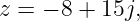 z = − 8 + 15j,
