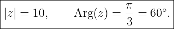 |--------------------------------|
|                       π      ∘ |
||z| = 10,    Arg (z) = 3-=  60 .|
---------------------------------
