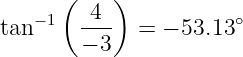       (  4 )
tan−1   ---  = − 53.13∘
        − 3
