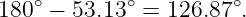 180∘ − 53.13∘ = 126.87∘.
