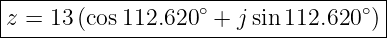 |------------------------------------|
|z = 13 (cos 112.620∘ + j sin112.620 ∘)
-------------------------------------
