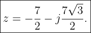 |----------------|
|            √ --|
z = − 7-−  j7--3.|
------2------2----
