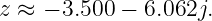 z ≈  − 3.500 − 6.062j.
