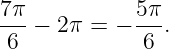 7π-          5π-
6  − 2π =  − 6 .
