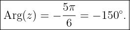 --------------------------
|           5π           |
|Arg(z) = − --- = − 150∘.|
-------------6------------
