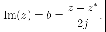 |--------------------|
|             z −-z∗ |
|Im(z ) = b =  2j   .|
---------------------
