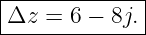 |------------|
Δz  = 6 − 8j.|
--------------
