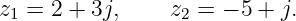z1 = 2 + 3j,     z2 = − 5 + j.
