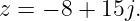 z = − 8 + 15j.
