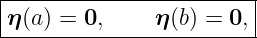 |------------------------|
|η(a ) = 0,    η (b) = 0, |
-------------------------
