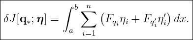 |-----------∫------------------------|
|             b∑ n (            ′)    |
|δJ[q∗;η] =         Fqiηi + Fq′iη i dx.|
-------------a--i=1--------------------
