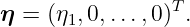 η  = (η1,0,...,0)T.

