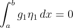 ∫  b
    g η dx =  0
  a  1 1
