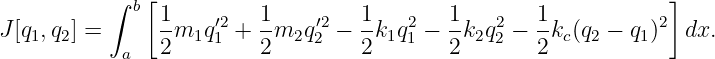            ∫ b[ 1        1         1       1        1           ]
J [q1,q2] =      -m1q ′21 + --m2q2′2−  -k1q21 − --k2q22 − -kc(q2 − q1)2  dx.
            a   2        2         2       2        2
