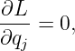∂L--
∂qj = 0,
