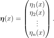        (      )
       | η1(x)|
       | η2(x)|
η(x) = |(    ... |)  .

         ηn(x )
