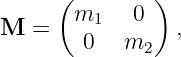      (         )
       m1    0
M  =    0   m2   ,
