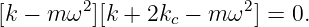 [k − m ω2 ][k + 2k  − m ω2] = 0.
                c
