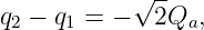            √ --
q2 − q1 = −  2Qa,
