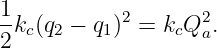 1-          2       2
2 kc(q2 − q1) =  kcQ a.
