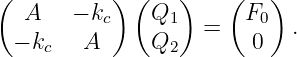 (  A   − k ) (Q   )   (F  )
          c      1  =    0  .
  − kc   A     Q2        0
