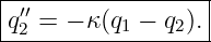 |------------------|
| ′′               |
-q2-=-−-κ(q1 −-q2).
