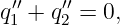  ′′    ′′
q1 + q2 = 0,
