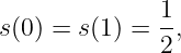 s(0) = s(1 ) = 1,
              2
