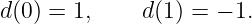 d(0) = 1,    d(1) = − 1.

