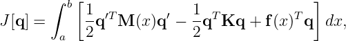        ∫ b[                                ]
J[q] =      1q′TM (x)q ′ − 1-qTKq + f(x )T q  dx,
        a   2             2
