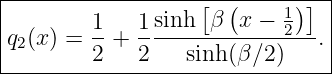 |------------------[--(-----)]-|
|        1   1sinh  β  x − 12   |
q2(x) =  2 + 2----sinh-(β-∕2)---.|
--------------------------------
