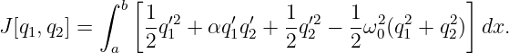           ∫  b[                                  ]
J[q1,q2] =     1q ′2+  αq′q′+  1q′2−  1ω2(q2 + q2) dx.
            a  2 1      1 2   2 2    2 0  1    2
