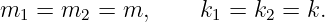 m1  = m2 =  m,     k1 = k2 = k.
