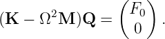                (    )
(K −  Ω2M  )Q =   F0   .
                   0
