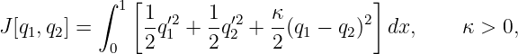           ∫  1[1      1      κ          ]
J[q1,q2] =     --q′21 + --q′22 + -(q1 − q2)2 dx,     κ >  0,
            0  2      2      2
