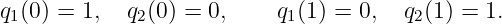 q1(0) = 1,   q2(0 ) = 0,    q1(1) = 0,  q2(1) = 1.
