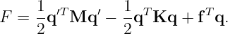      1           1
F =  -q ′TMq  ′ − -qT Kq  + fTq.
     2           2
