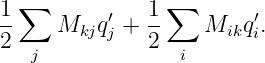 1 ∑       ′   1 ∑       ′
--   Mkjq j + --    Mikqi.
2  j          2  i
