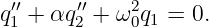  ′′     ′′    2
q1 + αq 2 + ω0q1 = 0.
