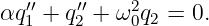   ′′   ′′    2
αq1 + q2 + ω0q2 = 0.

